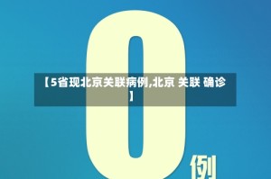 【5省现北京关联病例,北京 关联 确诊】