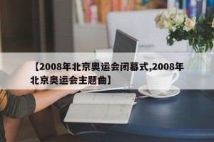 【2008年北京奥运会闭幕式,2008年北京奥运会主题曲】