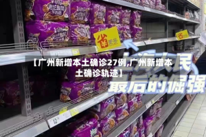 【广州新增本土确诊27例,广州新增本土确诊轨迹】