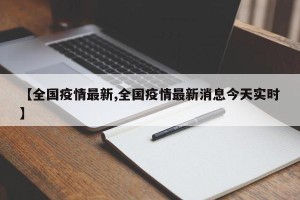 【全国疫情最新,全国疫情最新消息今天实时】
