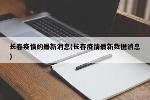 长春疫情的最新消息(长春疫情最新数据消息)