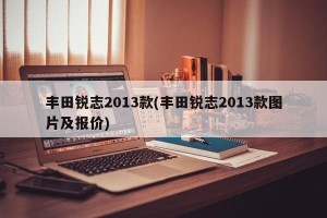 丰田锐志2013款(丰田锐志2013款图片及报价)