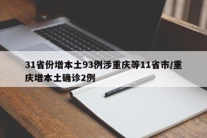 31省份增本土93例涉重庆等11省市/重庆增本土确诊2例