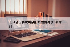【31省份再次0新增,31省份再次0新增6】