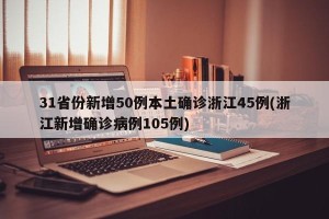 31省份新增50例本土确诊浙江45例(浙江新增确诊病例105例)