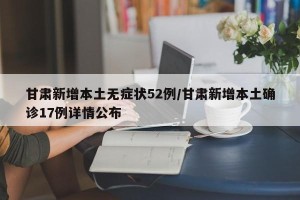 甘肃新增本土无症状52例/甘肃新增本土确诊17例详情公布