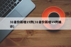 31省份新增15例(31省份新增15例确诊)