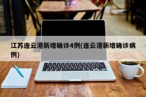 江苏连云港新增确诊4例(连云港新增确诊病例)