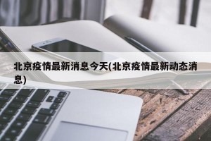 北京疫情最新消息今天(北京疫情最新动态消息)