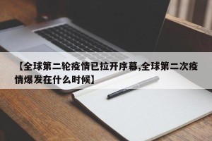 【全球第二轮疫情已拉开序幕,全球第二次疫情爆发在什么时候】