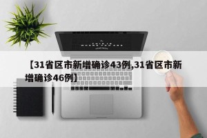 【31省区市新增确诊43例,31省区市新增确诊46例】