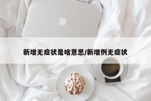 新增无症状是啥意思/新增例无症状