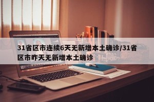 31省区市连续6天无新增本土确诊/31省区市昨天无新增本土确诊
