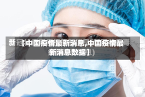 【中国疫情最新消息,中国疫情最新消息数据】
