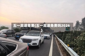 五一高速免费(五一高速免费吗2026)