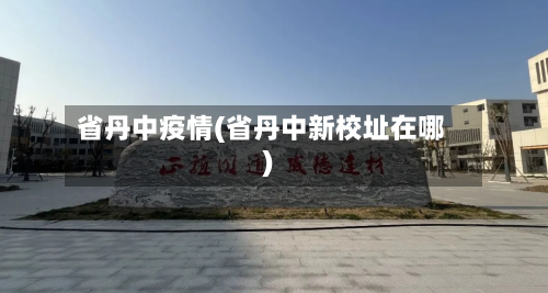 省丹中疫情(省丹中新校址在哪)-第3张图片