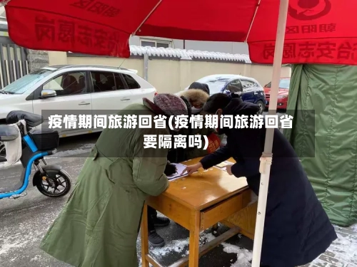 疫情期间旅游回省(疫情期间旅游回省要隔离吗)-第1张图片