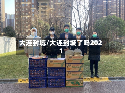 大连封城/大连封城了吗2021-第1张图片