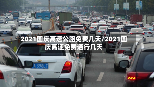 2021国庆高速公路免费几天/2021国庆高速免费通行几天-第2张图片