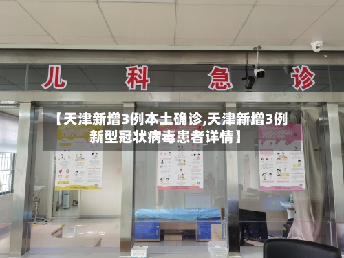 【天津新增3例本土确诊,天津新增3例新型冠状病毒患者详情】-第3张图片