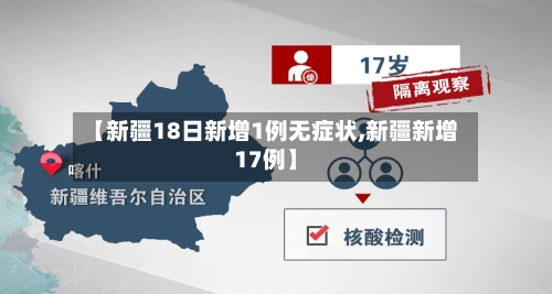 【新疆18日新增1例无症状,新疆新增17例】-第2张图片