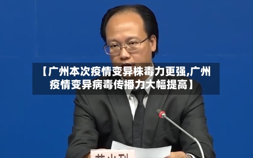 【广州本次疫情变异株毒力更强,广州疫情变异病毒传播力大幅提高】-第1张图片