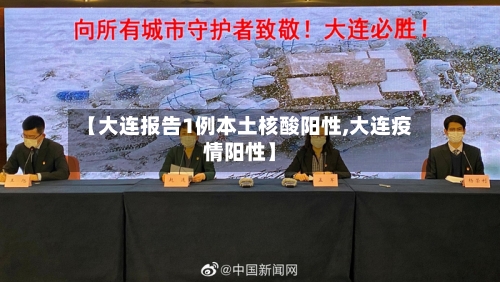 【大连报告1例本土核酸阳性,大连疫情阳性】-第1张图片