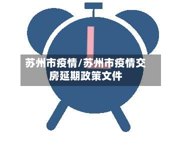 苏州市疫情/苏州市疫情交房延期政策文件-第3张图片