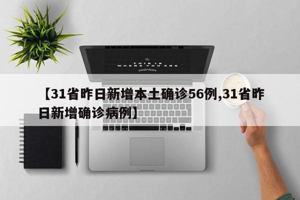 【31省昨日新增本土确诊56例,31省昨日新增确诊病例】
